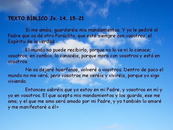 TEXTO BÍBLICO Jn. 14. 15 -21 Si me amáis, guardaréis mandamientos. Y yo le