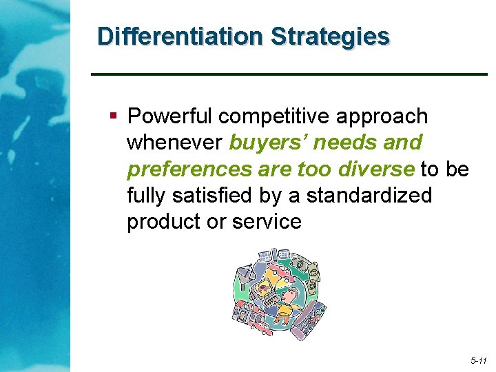 Differentiation Strategies § Powerful competitive approach whenever buyers’ needs and preferences are too diverse