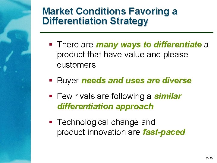 Market Conditions Favoring a Differentiation Strategy § There are many ways to differentiate a