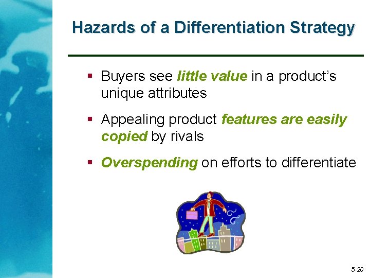 Hazards of a Differentiation Strategy § Buyers see little value in a product’s unique
