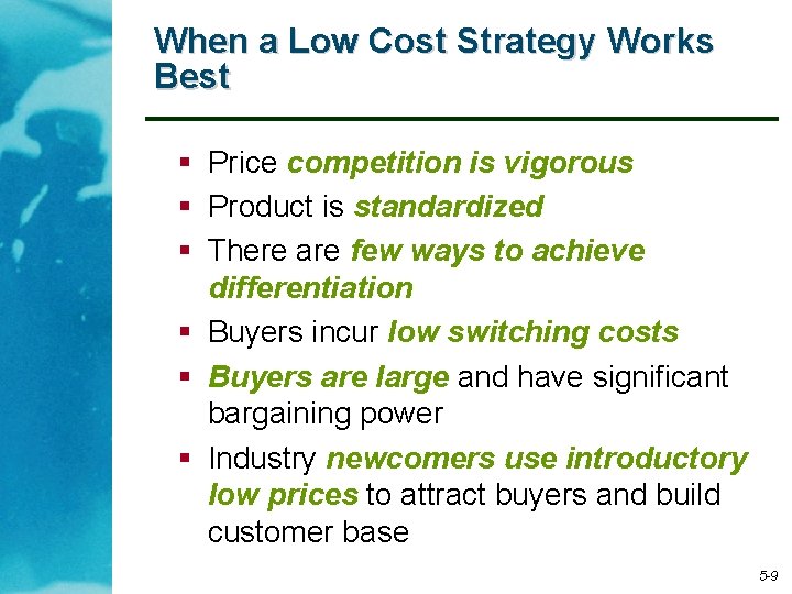 When a Low Cost Strategy Works Best § Price competition is vigorous § Product