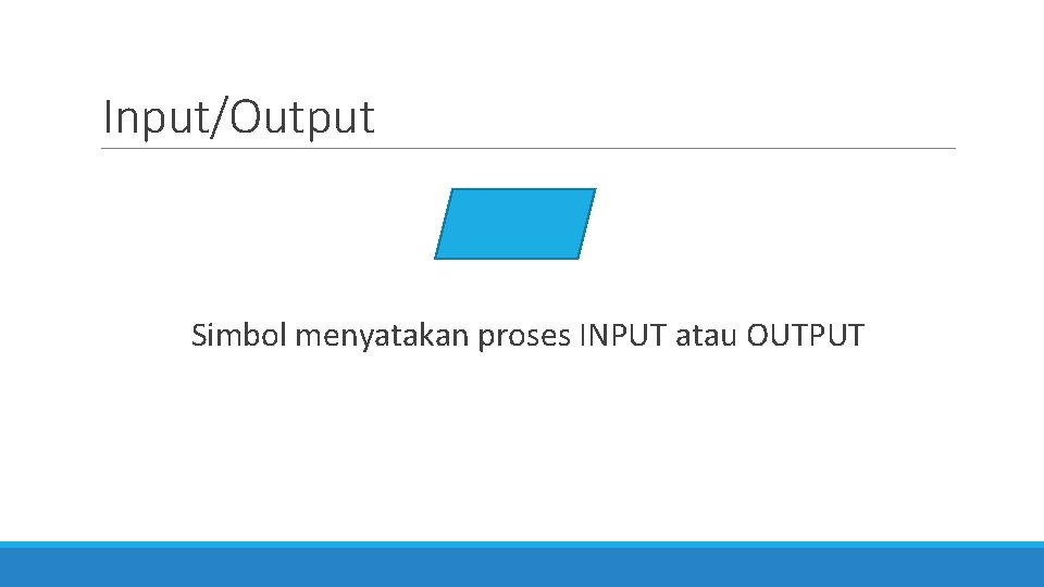 Input/Output Simbol menyatakan proses INPUT atau OUTPUT 