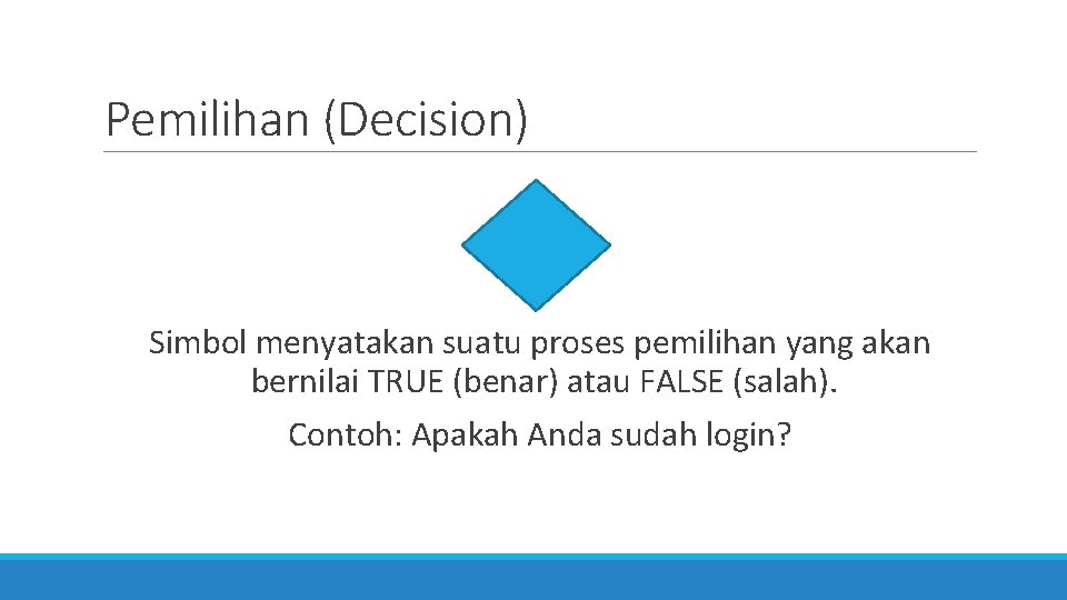 Pemilihan (Decision) Simbol menyatakan suatu proses pemilihan yang akan bernilai TRUE (benar) atau FALSE