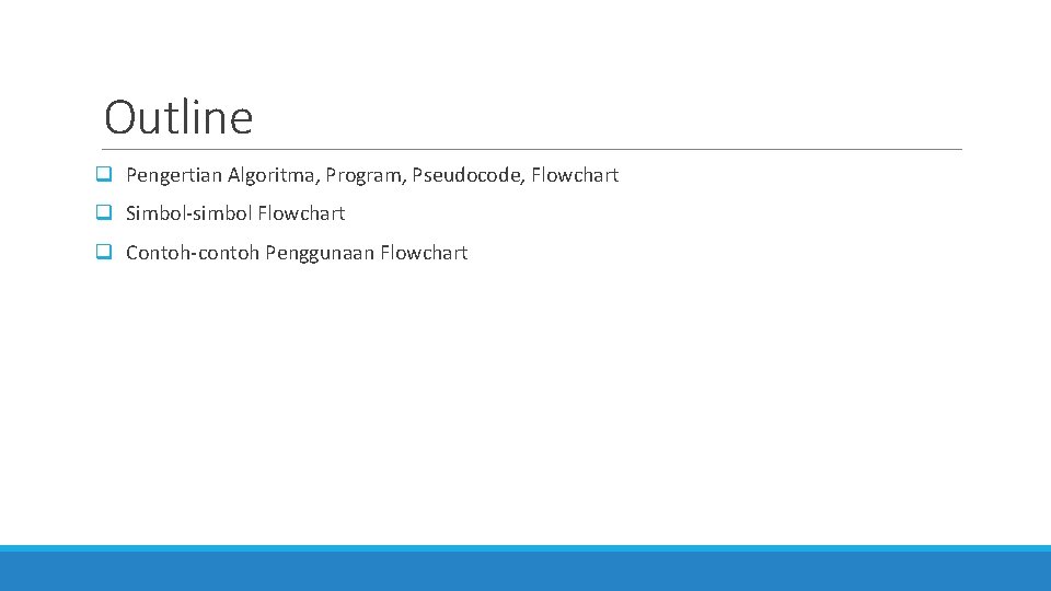 Outline q Pengertian Algoritma, Program, Pseudocode, Flowchart q Simbol-simbol Flowchart q Contoh-contoh Penggunaan Flowchart