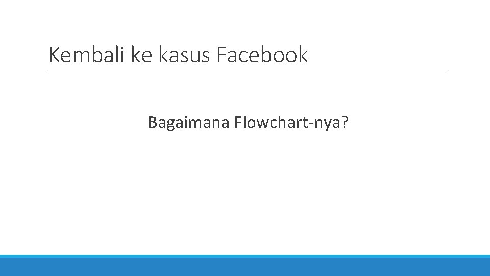 Kembali ke kasus Facebook Bagaimana Flowchart-nya? 