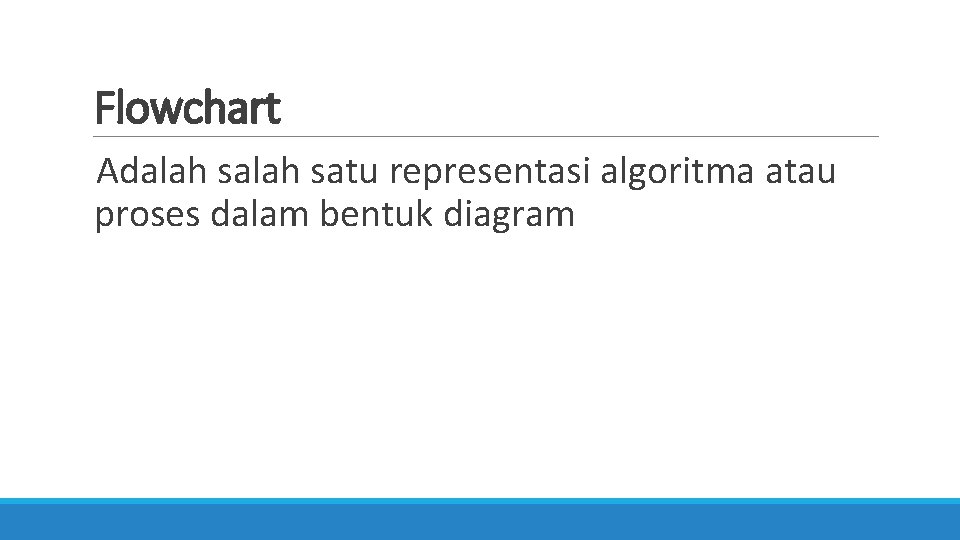 Flowchart Adalah satu representasi algoritma atau proses dalam bentuk diagram 