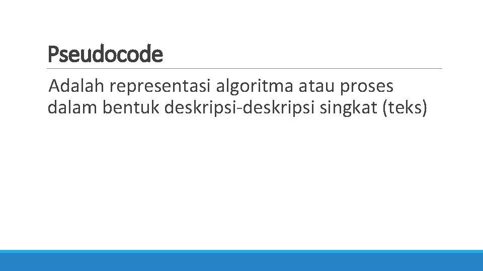 Pseudocode Adalah representasi algoritma atau proses dalam bentuk deskripsi-deskripsi singkat (teks) 