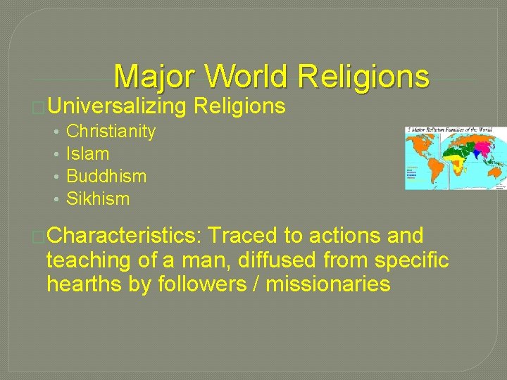 Major World Religions �Universalizing • Christianity • Islam • Buddhism • Sikhism Religions �Characteristics: