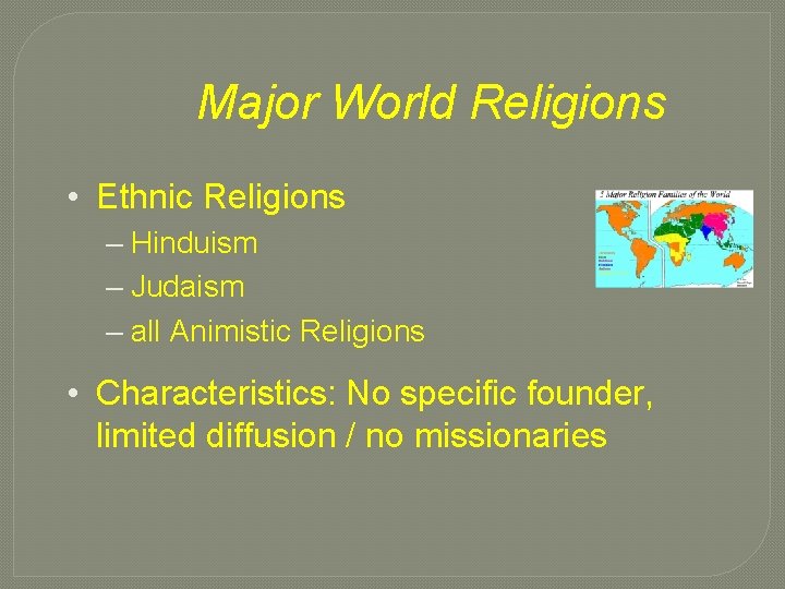 Major World Religions • Ethnic Religions – Hinduism – Judaism – all Animistic Religions