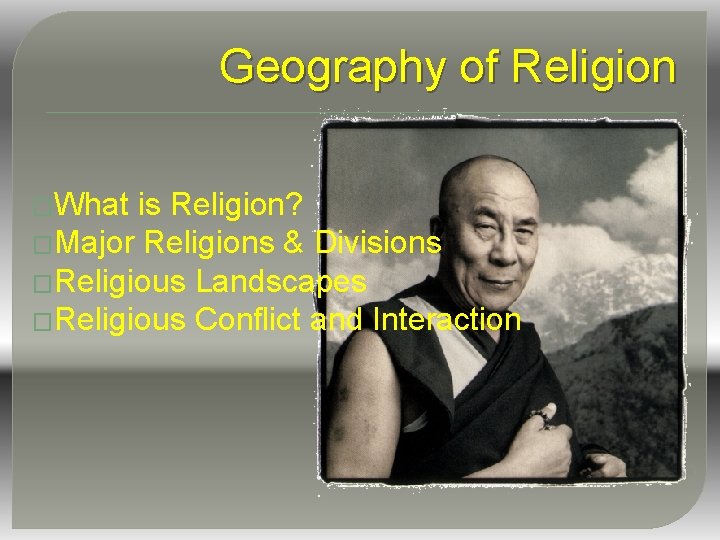 Geography of Religion �What is Religion? �Major Religions & Divisions �Religious Landscapes �Religious Conflict