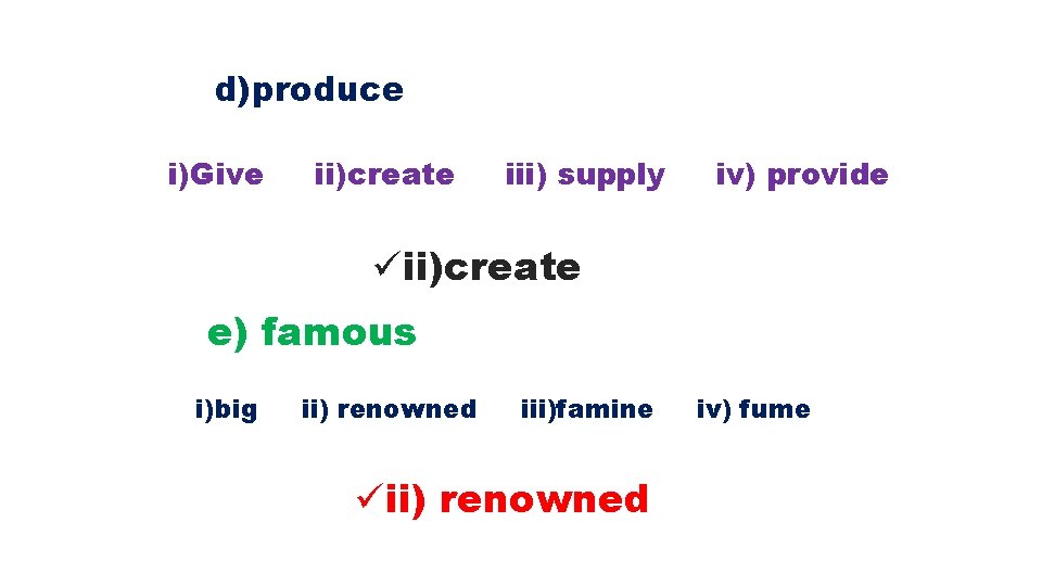 d)produce i)Give ii)create iii) supply iv) provide üii)create e) famous i)big ii) renowned iii)famine