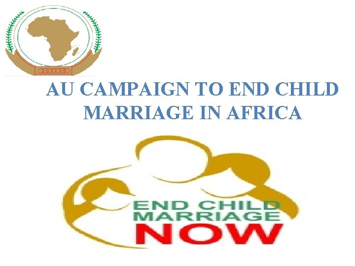 AU CAMPAIGN TO END CHILD MARRIAGE IN AFRICA AU CAMPAIGN TO END CHILD MARRIAGE IN AFRICA