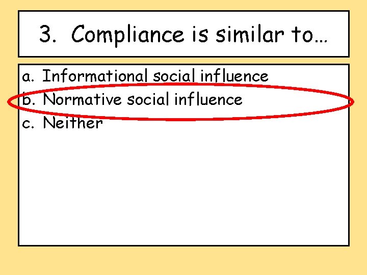 3. Compliance is similar to… a. Informational social influence b. Normative social influence c.