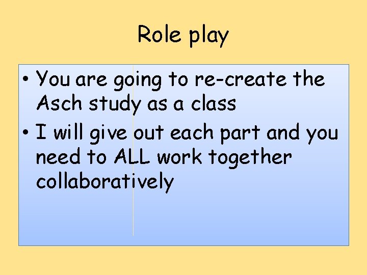 Role play • You are going to re-create the Asch study as a class