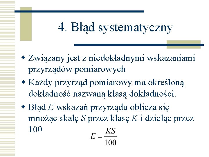 4. Błąd systematyczny w Związany jest z niedokładnymi wskazaniami przyrządów pomiarowych w Każdy przyrząd