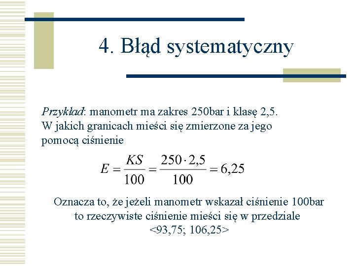 4. Błąd systematyczny Przykład: manometr ma zakres 250 bar i klasę 2, 5. W