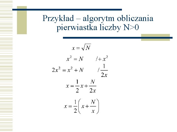 Przykład – algorytm obliczania pierwiastka liczby N>0 