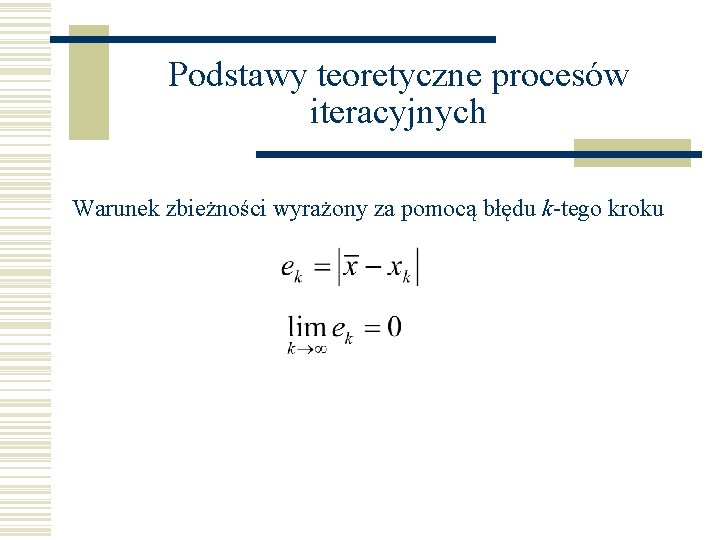 Podstawy teoretyczne procesów iteracyjnych Warunek zbieżności wyrażony za pomocą błędu k-tego kroku 