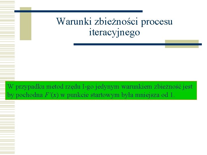 Warunki zbieżności procesu iteracyjnego W przypadku metod rzędu I-go jedynym warunkiem zbieżność jest by