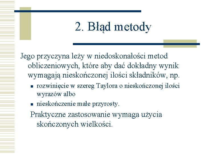 2. Błąd metody Jego przyczyna leży w niedoskonałości metod obliczeniowych, które aby dać dokładny