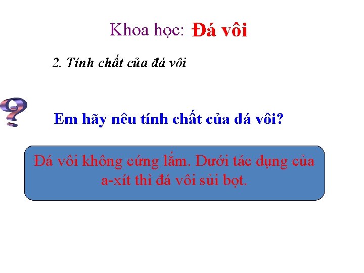 Khoa học: Đá vôi 2. Tính chất của đá vôi Em hãy nêu tính