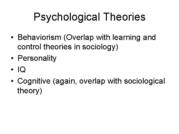 Psychological Theories • Behaviorism (Overlap with learning and control theories in sociology) • Personality