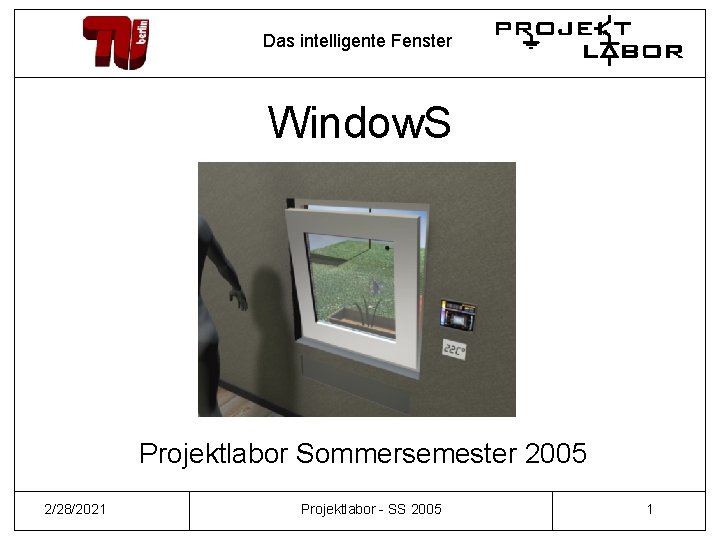 Das intelligente Fenster Window. S Projektlabor Sommersemester 2005 2/28/2021 Projektlabor - SS 2005 1