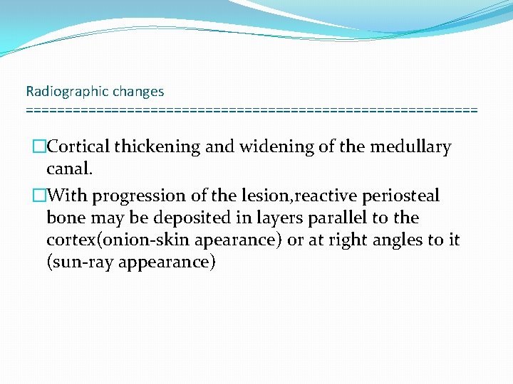 Radiographic changes ============================= �Cortical thickening and widening of the medullary canal. �With progression of