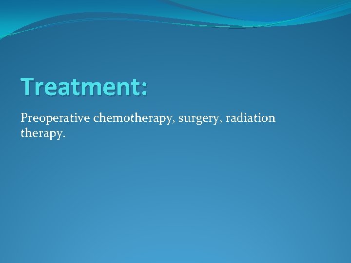 Treatment: Preoperative chemotherapy, surgery, radiation therapy. 