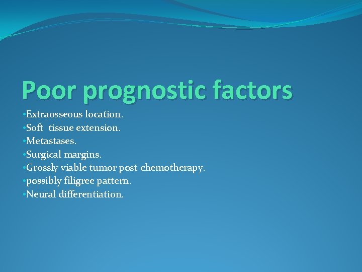 Poor prognostic factors • Extraosseous location. • Soft tissue extension. • Metastases. • Surgical