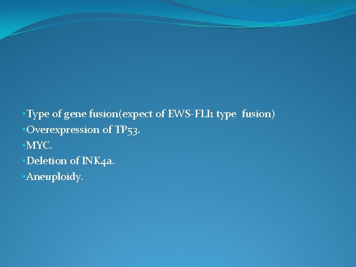  • Type of gene fusion(expect of EWS-FLI 1 type fusion) • Overexpression of