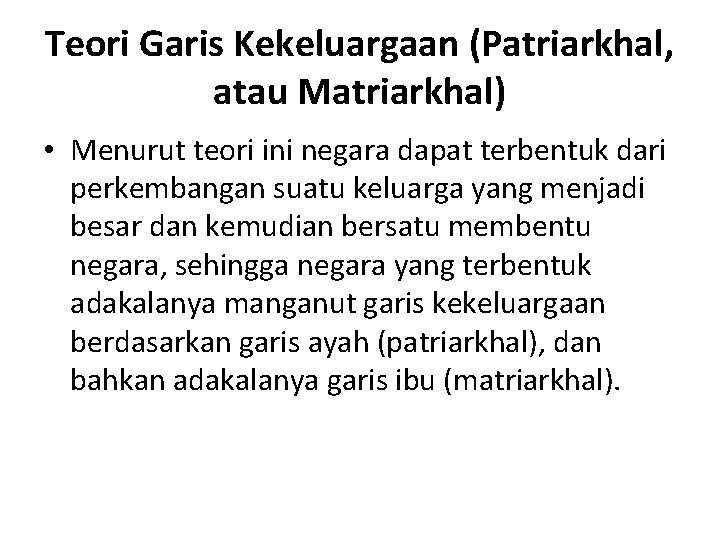 Teori Garis Kekeluargaan (Patriarkhal, atau Matriarkhal) • Menurut teori ini negara dapat terbentuk dari