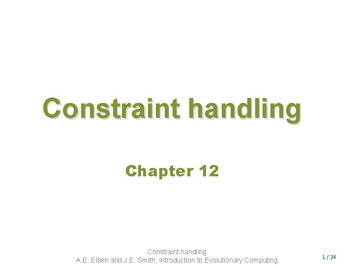 Constraint handling Chapter 12 Constraint handling A. E. Eiben and J. E. Smith, Introduction