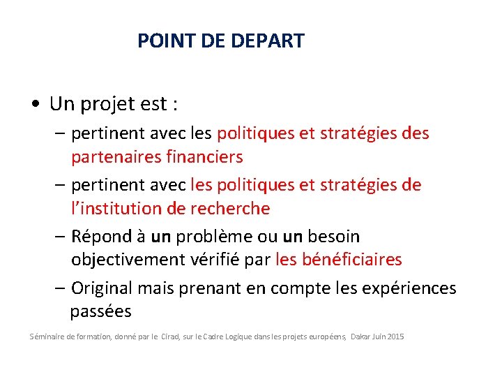 POINT DE DEPART • Un projet est : – pertinent avec les politiques et