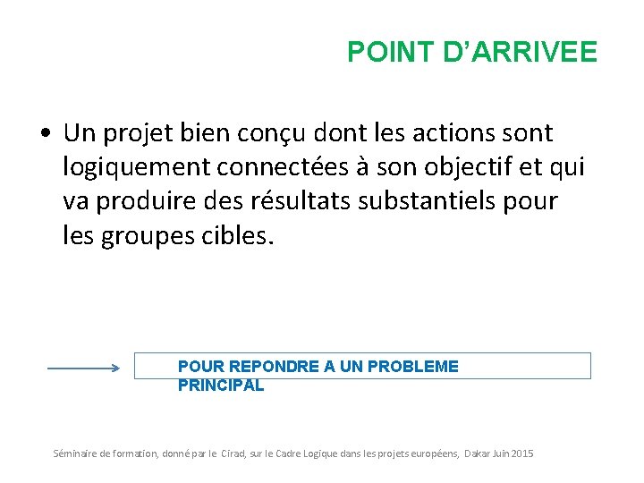 POINT D’ARRIVEE • Un projet bien conçu dont les actions sont logiquement connectées à