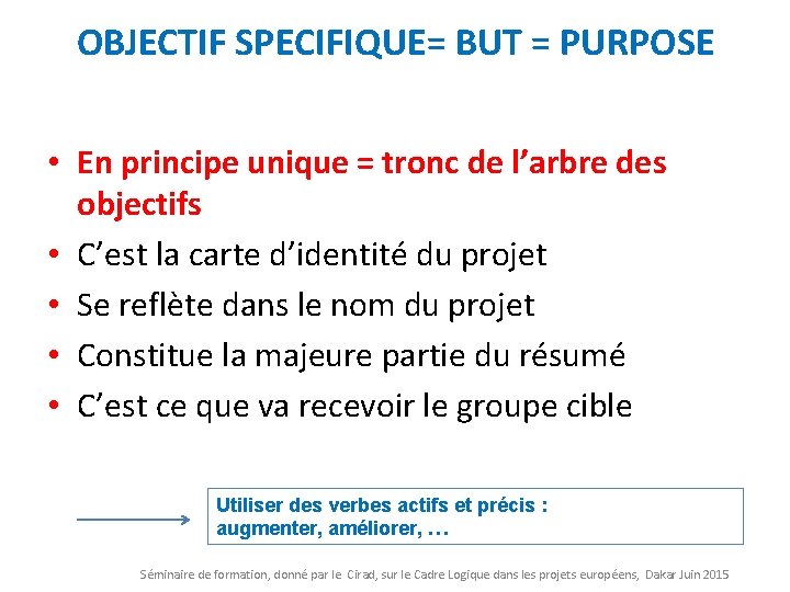 OBJECTIF SPECIFIQUE= BUT = PURPOSE • En principe unique = tronc de l’arbre des