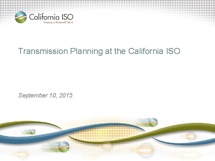 Transmission Planning at the California ISO September 10, 2015 