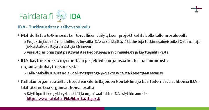 IDA - Tutkimusdatan säilytyspalvelu • Mahdollistaa tutkimusdatan turvallisen säilytyksen projektikohtaisella tallennusalueella o Projektin jäsenillä