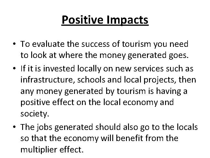 Positive Impacts • To evaluate the success of tourism you need to look at