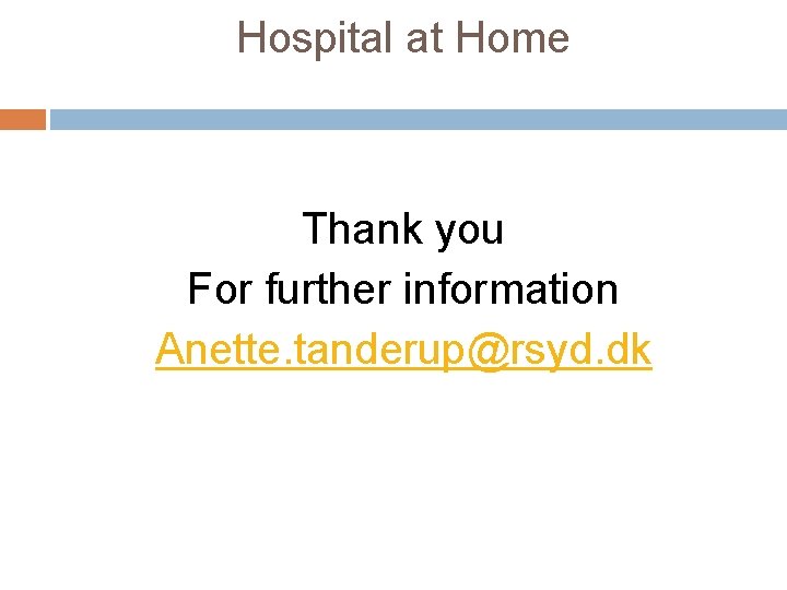 Hospital at Home Thank you For further information Anette. tanderup@rsyd. dk 