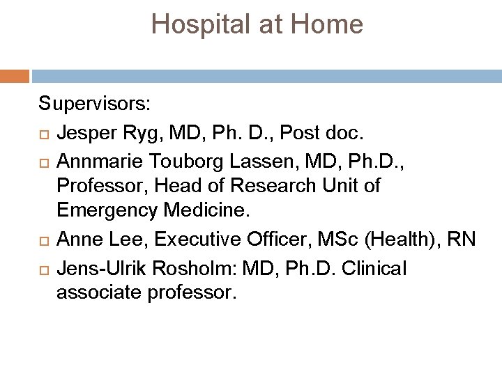 Hospital at Home Supervisors: Jesper Ryg, MD, Ph. D. , Post doc. Annmarie Touborg