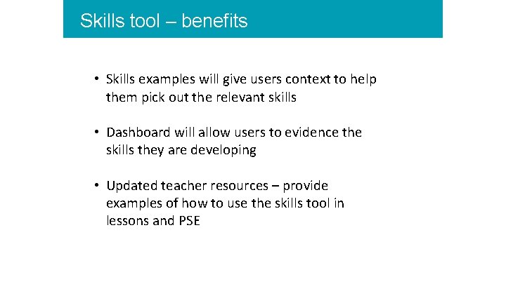 Skills tool – benefits • Skills examples will give users context to help them