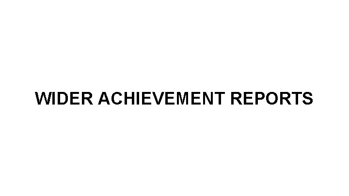 WIDER ACHIEVEMENT REPORTS 