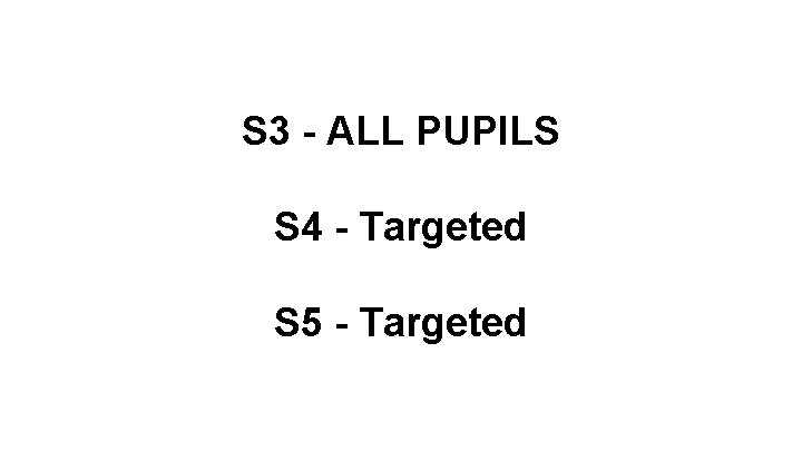 S 3 - ALL PUPILS S 4 - Targeted S 5 - Targeted 