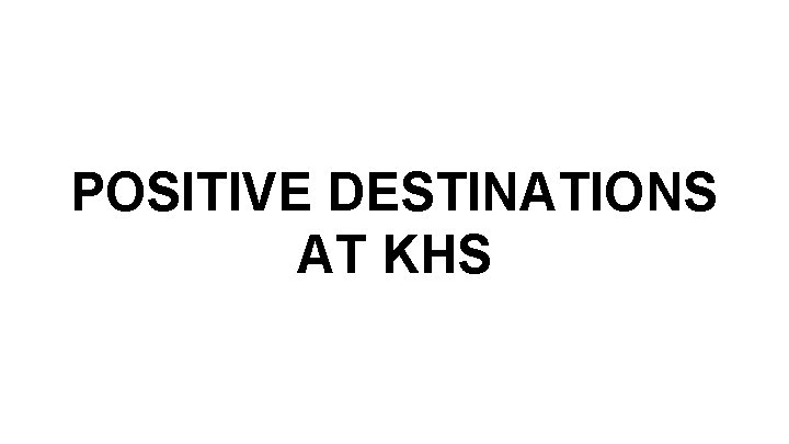 POSITIVE DESTINATIONS AT KHS 