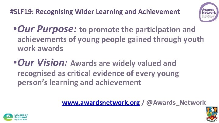#SLF 19: Recognising Wider Learning and Achievement • Our Purpose: to promote the participation