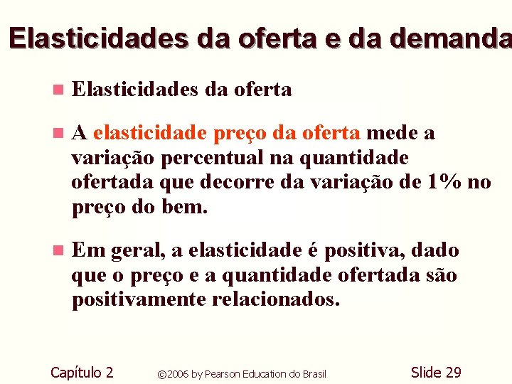 Elasticidades da oferta e da demanda n Elasticidades da oferta n A elasticidade preço Elasticidades da oferta e da demanda n Elasticidades da oferta n A elasticidade preço
