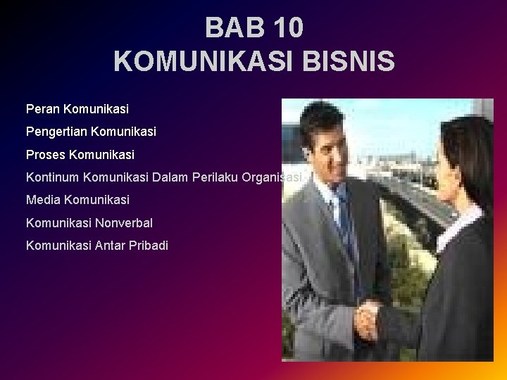 BAB 10 KOMUNIKASI BISNIS Peran Komunikasi Pengertian Komunikasi Proses Komunikasi Kontinum Komunikasi Dalam Perilaku