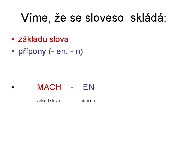 Víme, že se sloveso skládá: • základu slova • přípony (- en, - n)