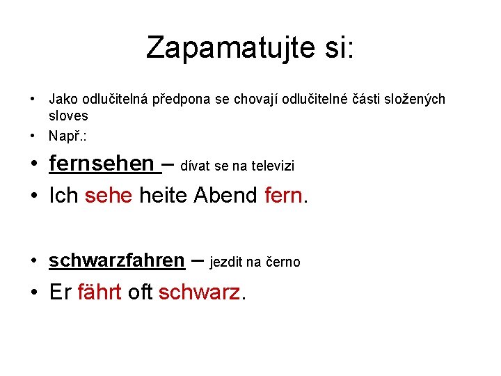 Zapamatujte si: • Jako odlučitelná předpona se chovají odlučitelné části složených sloves • Např.